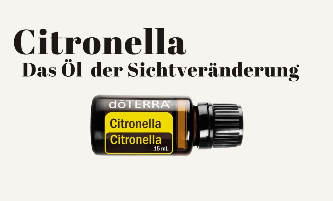 Citronella, das Öl der Sichtveränderung - ätherische Öle von doterra wirkt auch wunderbar gegen Mücken